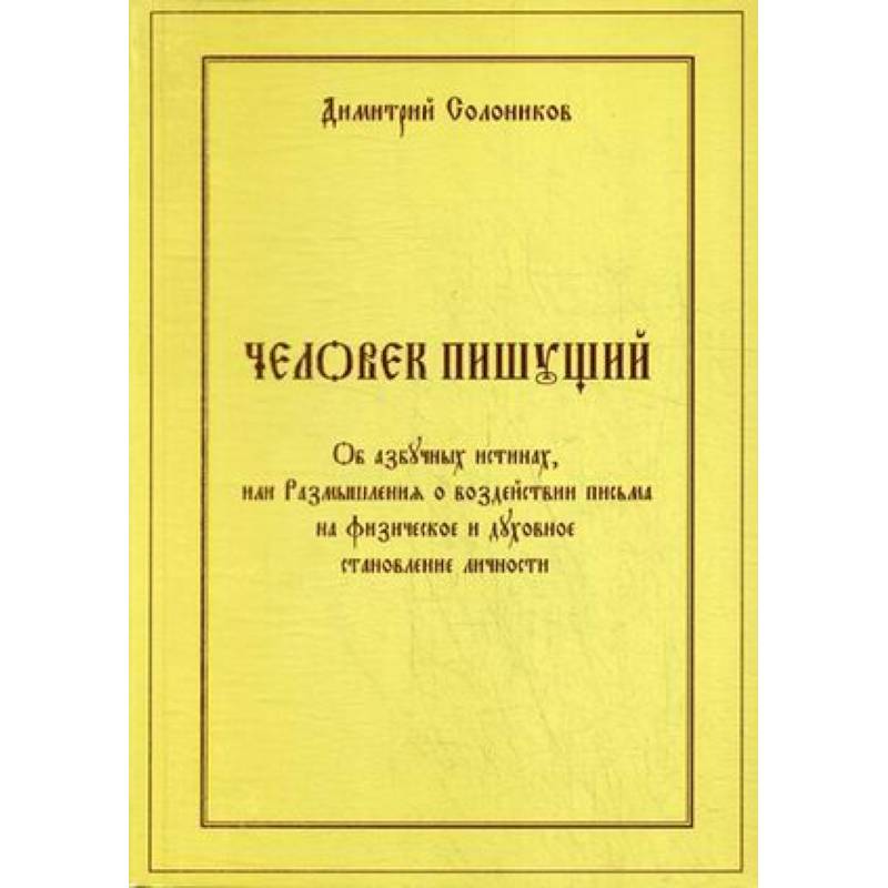 Человек пишущий. Об азбучных истинах, или Размышления о воздействии письма на физическое и духовное становление личности Человек пишущий. Об азбучных истинах, или Размышления о воздействии письма на физическое и духовное становление личности