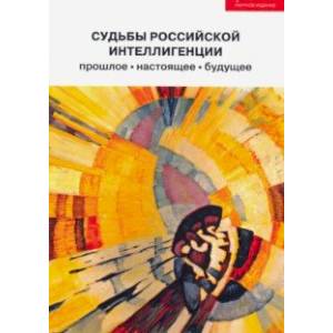Судьбы российской интеллигенции: прошлое, настоящее, будущее Судьбы российской интеллигенции: прошлое, настоящее, будущее