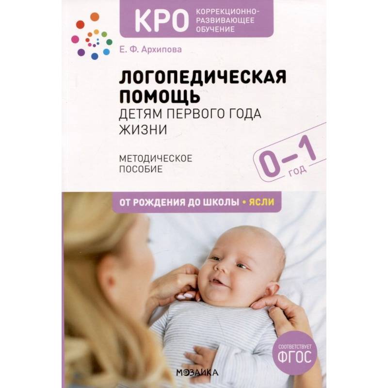 Логопедическая помощь детям первого года жизни. Методическое пособие. От рождения до школы. Ясли Логопедическая помощь детям первого года жизни. Методическое пособие. От рождения до школы. Ясли