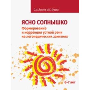 Ясно солнышко. Формирование и коррекция устной речи на логопедических занятиях. Рабочая тетрадь. 6–7 Ясно солнышко. Формирование и коррекция устной речи на логопедических занятиях. Рабочая тетрадь. 6–7