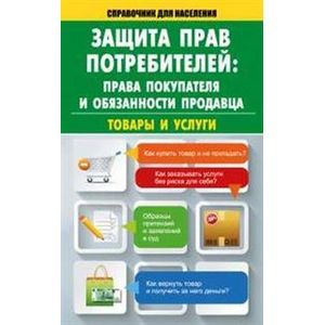 Защита прав потребителей. Права покупателя и обязанности продавца. Товары и услуги