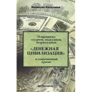 О проценте: ссудном, подсудном, безрассудном. 'Денежная цивилизация' и современный кризис.