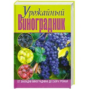 Урожайный виноградник. От закладки виноградника до сбора урожая