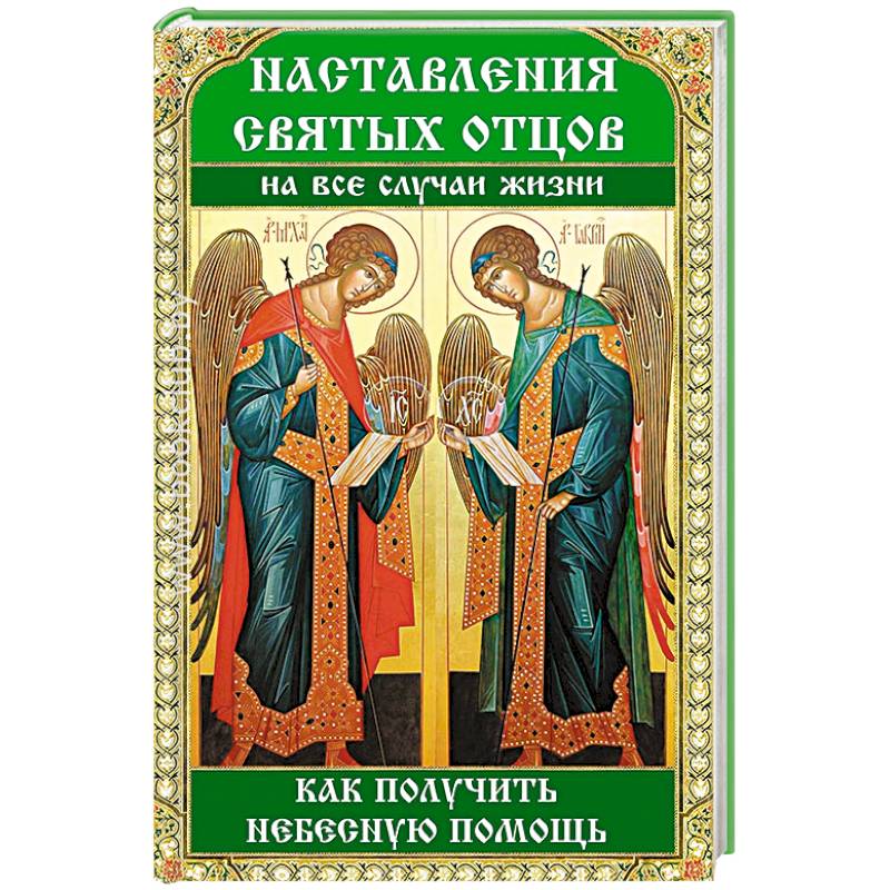 Наставления святых отцов на все случаи жизни. Как получить Небесную помощь