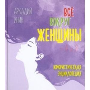 Все вокруг женщины от А до Я. Юмористическая энциклопедия