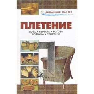 Плетение. Лоза. Береста. Рогоза. Соломка. Тростник: Справочник
