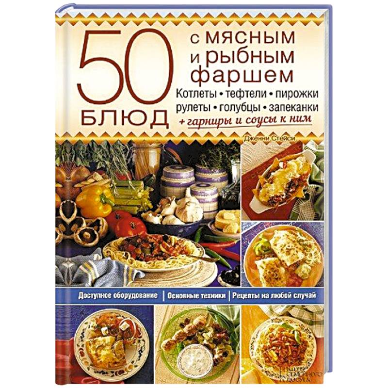 50 блюд с мясным и рыбным фаршем. Котлеты, тефтели, пирожки, рулеты, голубцы, запеканки + гарниры и соусы к ним