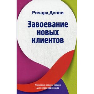 Завоевание новых клиентов. Ключевые навыки продаж для непрофессионалов