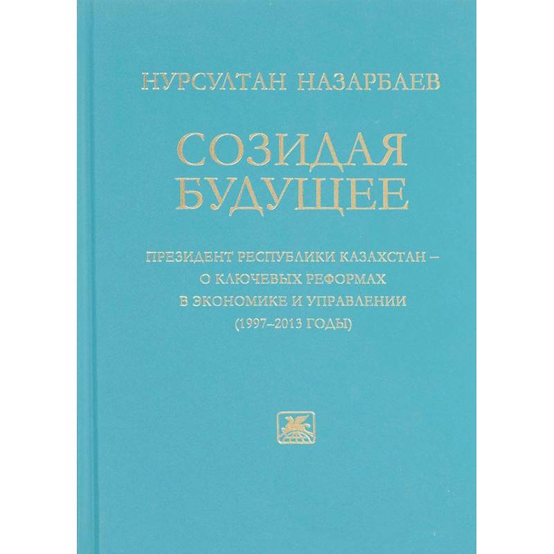 Созидая будущее. Президент Республики Казахстан - о ключевых реформах в экономике и управлении 97-13
