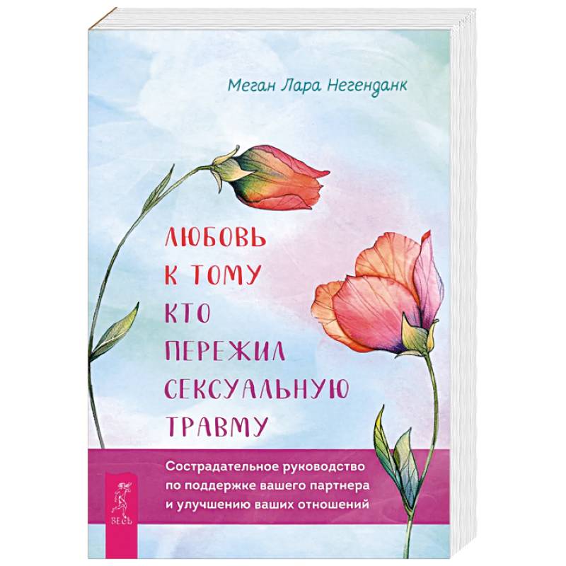 Любовь к тому, кто пережил сексуальную травму. Сострадательное руководство по поддержке Любовь к тому, кто пережил сексуальную травму. Сострадательное руководство по поддержке