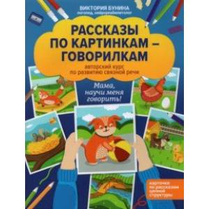 Рассказы по картинкам-говорилкам. Авторский курс по развитию связной речи Рассказы по картинкам-говорилкам. Авторский курс по развитию связной речи