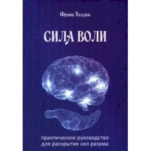 Сила воли. Практическое руководство для раскрытия сил разума Сила воли. Практическое руководство для раскрытия сил разума