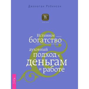 Истинное богатство. Духовный подход к деньгам и работе