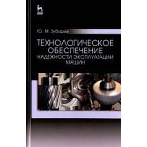 Технологическое обеспечение надежности эксплуатации машин