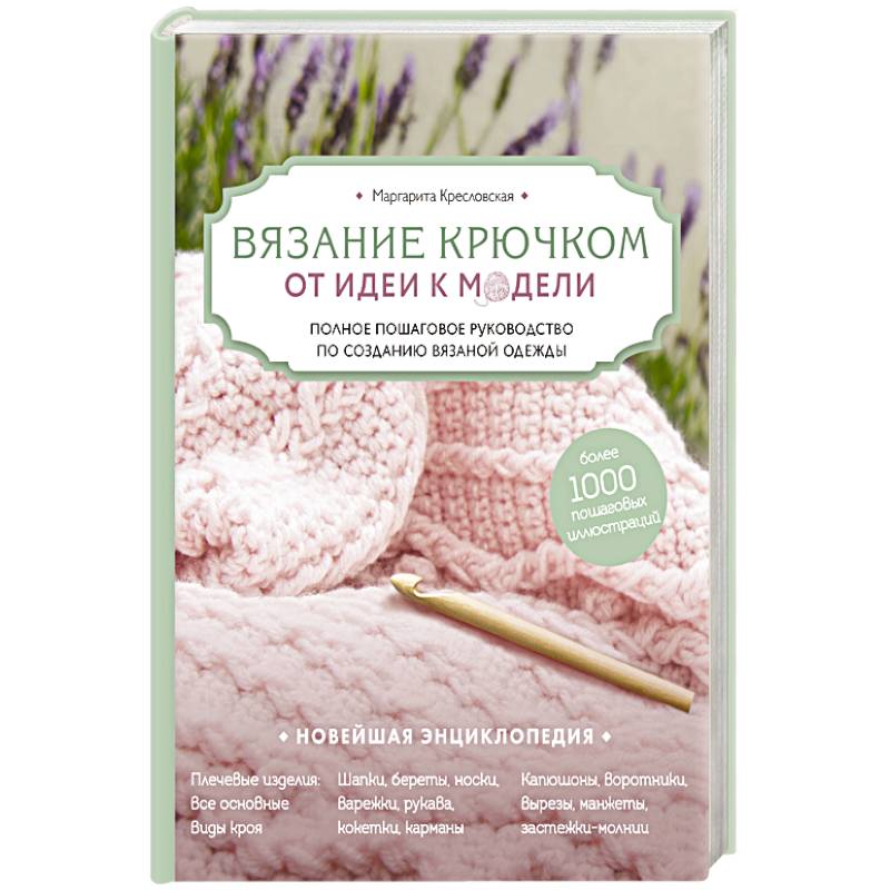 Вязание крючком. От идеи к модели. Полное пошаговое руководство по созданию вязаной одежды