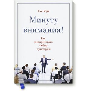 Минуту внимания. Как заинтриговать и увлечь любую аудиторию