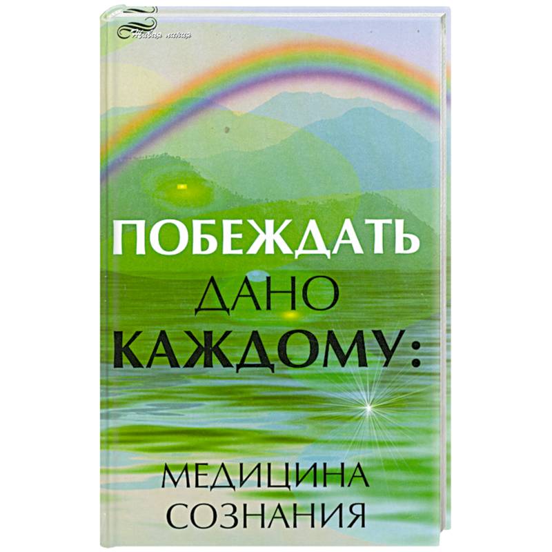 Побеждать дано каждому. Медицина сознания