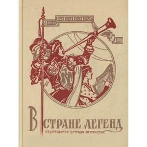 В стране легенд. Легенды минувших веков в пересказе для детей