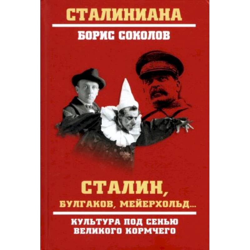 Сталин, Булгаков, Мейерхольд… Культура под сенью великого кормчего Сталин, Булгаков, Мейерхольд… Культура под сенью великого кормчего