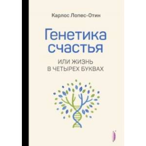 Генетика счастья, или Жизнь в четырех буквах Генетика счастья, или Жизнь в четырех буквах