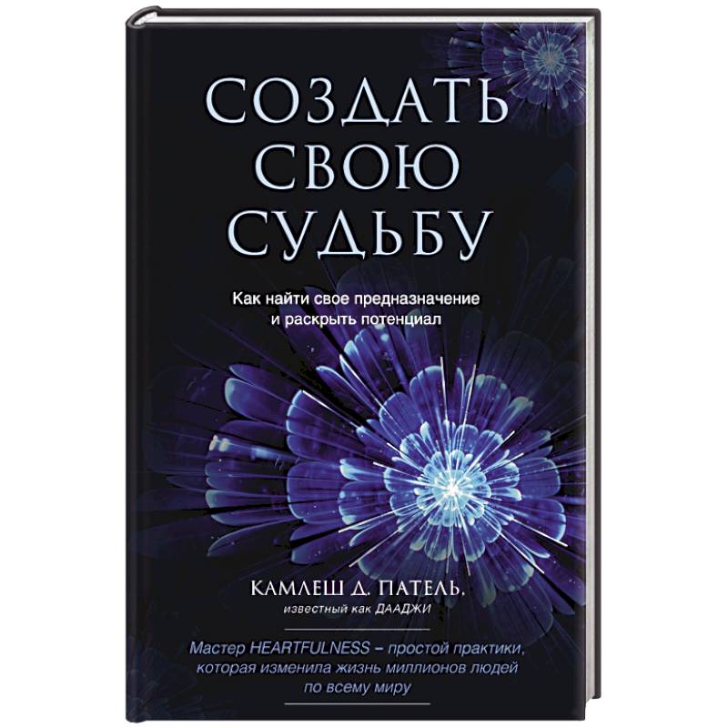 Создать свою судьбу. Как найти свое предназначение и раскрыть потенциал
