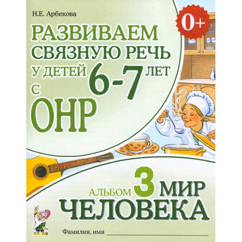 Развиваем связную речь у детей 6-7 лет с ОНР. Альбом 3. Мир человека Развиваем связную речь у детей 6-7 лет с ОНР. Альбом 3. Мир человека