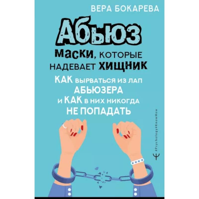Абьюз. Маски, которые надевает хищник. Как вырваться из лап абьюзера и как в них никогда не попадать Абьюз. Маски, которые надевает хищник. Как вырваться из лап абьюзера и как в них никогда не попадать