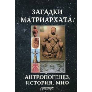 Загадки матриархата. Антропогенез, история, миф. Монография