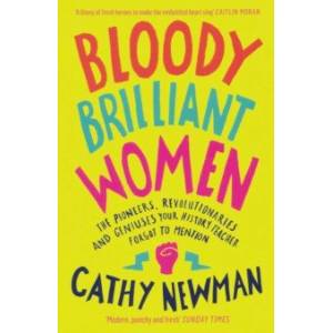 Bloody Brilliant Women. The Pioneers, Revolutionaries and Geniuses Your History Teacher Forgot Bloody Brilliant Women. The Pioneers, Revolutionaries and Geniuses Your History Teacher Forgot