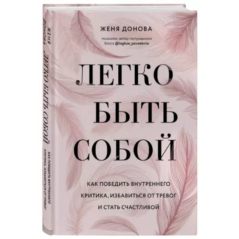 Легко быть собой. Как победить внутреннего критика, избавиться от тревог и стать счастливой Легко быть собой. Как победить внутреннего критика, избавиться от тревог и стать счастливой
