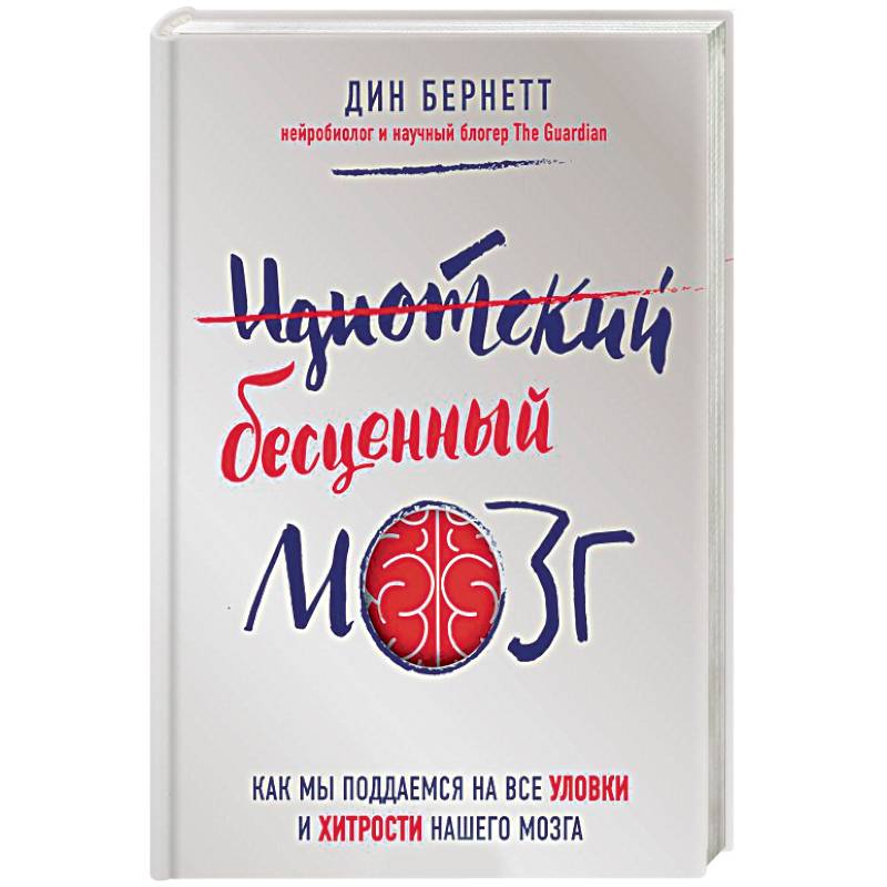 Идиотский бесценный мозг. Как мы поддаемся на все уловки и хитрости нашего мозга