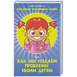 Рядовые семейных войн, или как мы создаем проблемы своим детям
