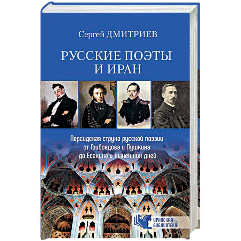 Русские поэты и Иран. Персидская струна русской поэзии от Грибоедова и Пушкина до Есенина и нынешних дней Русские поэты и Иран. Персидская струна русской поэзии от Грибоедова и Пушкина до Есенина и нынешних дней
