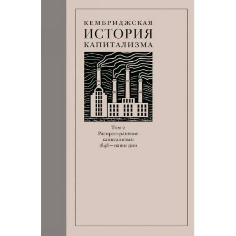 Кембриджская история капитализма. Том 2. Распространение капитализма. 1848 — наши дни