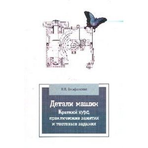 Детали машин. Краткий курс, практические занятия и тестовые задания. Учебное пособие