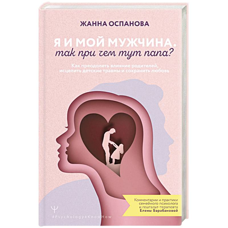 Я и мой мужчина. Так при чем тут папа? Как преодолеть влияние родителей, исцелить детские травмы и сохранить любовь Я и мой мужчина. Так при чем тут папа? Как преодолеть влияние родителей, исцелить детские травмы и сохранить любовь
