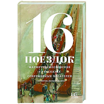 16 поездок: Маршруты московские в рассказах современных писателей