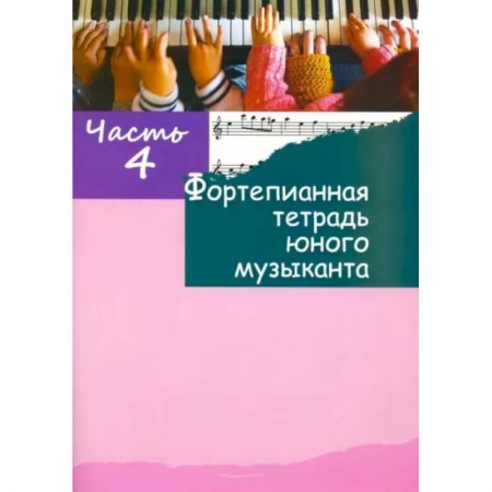 Нотные издания для фортепиано, книга Фортепианная тетрадь юного музыканта. В 4-х частях. Часть 4 купить по скидке