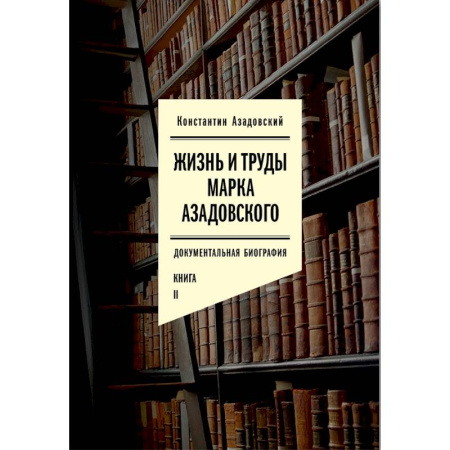 Мемуары, биографии деятелей культуры, искусства, книга Жизнь и труды Марка Азадовского. Документальная биография. Книга 2 купить по скидке