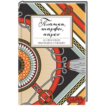 Красота. Этикет. Стиль, книга Платки, шарфы, парео. 45 способов выглядеть стильно купить по скидке