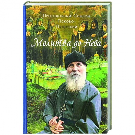 Духовная жизнь. О молитве. Монашество, книга Молитва до неба. Преподобный Симеон Псково-Печерский купить по скидке