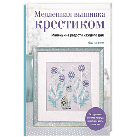 Вышивка, книга Медленная вышивка крестиком. Маленькие радости каждого дня купить по скидке