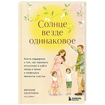 Солнце везде одинаковое. Книга-поддержка о том, как пережить испытания и найти опору в семье и маленьких моментах счастья