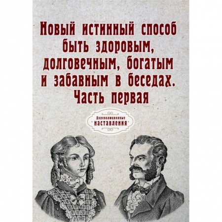 Здоровье, медицинская литература, книга Новый истинный способ быть здоровым, долговечным, богатым и забавным в беседах. Часть 1 купить по скидке