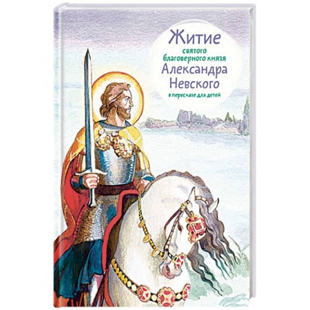 Религиозная литература для детей, книга Житие святого благоверного князя Александра Невского в пересказе для детей купить по скидке
