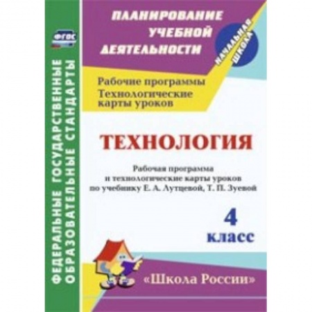 Книги, книга Технология. 4 класс. Рабочая программа и технологические карты уроков по учебнику Е.А. Лутцевой, Т.П. Зуевой. 'Школа России'. ФГОС купить по скидке