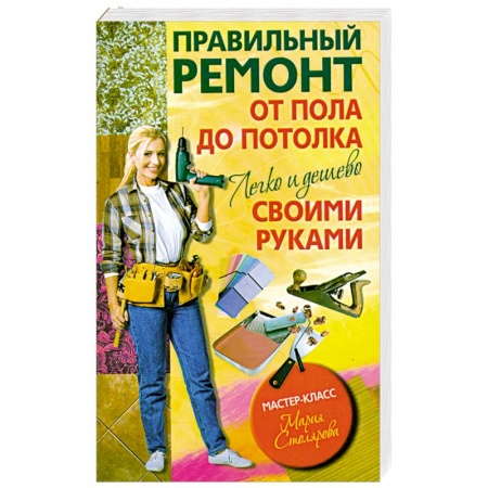 Книги, книга Правильный ремонт от пола до потолка своими руками. Легко и дешево купить по скидке