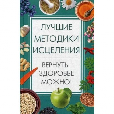 Красота и здоровье, книга Лучшие методики исцеления. Вернуть здоровье можно! купить по скидке