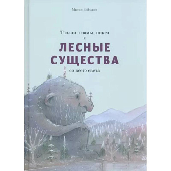 Тролли, гномы, пикси и лесные существа со всего света Тролли, гномы, пикси и лесные существа со всего света