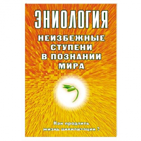 Эзотерика. Оккультизм, книга Эниология. Неизбежные ступени в познании мира. Как продлить жизнь цивилизации? купить по скидке